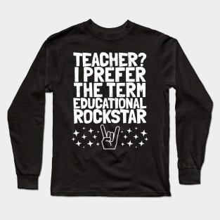 Teacher? I prefer the term Educational Rockstar Long Sleeve T-Shirt